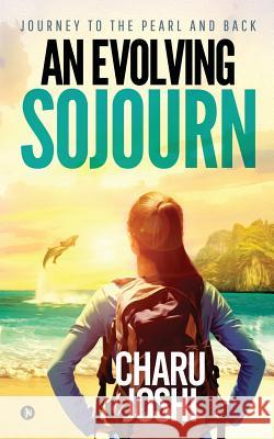 An Evolving Sojourn: Journey to the Pearl and Back Charu Joshi 9781645873013