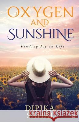 Oxygen and Sunshine: Finding Joy in Life Dipika Sahai 9781645873037