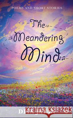 The Meandering Mind: Poems and Short Stories Diya Jayan 9781645876458
