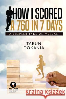 How I Scored a 760 in 7 days: A simpler take on Verbal Tarun Dokania 9781645876700