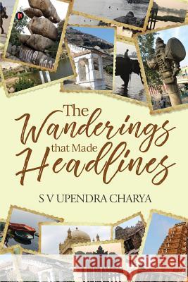 The Wanderings That Made Headlines S V Upendra Charya 9781645876779 Notion Press Media Pvt Ltd