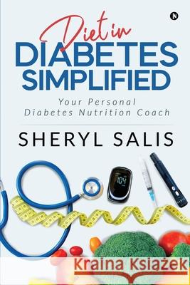 Diet In Diabetes Simplified: Your Personal Diabetes Nutrition Coach Sheryl Salis 9781645878681 Notion Press