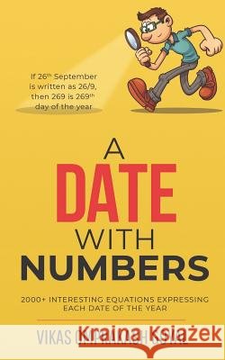A date with numbers: 2000+ interesting equations expressing each date of the year Vikas Omprakash Goyal 9781645878742