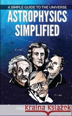 Astrophysics Simplified: A Simple Guide to the Universe Madhur Sorout 9781645878827 Notion Press