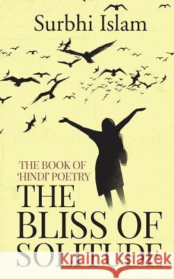 The Bliss of Solitude: The book of 'Hindi' poetry Surbhi Islam 9781645879121