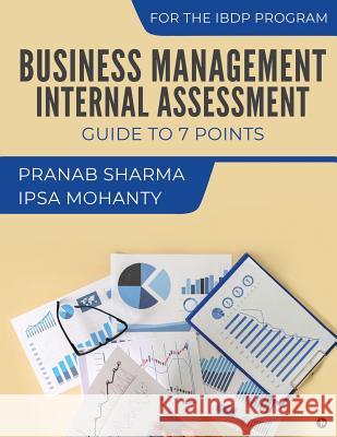 Business Management Internal Assessment: Guide to 7 Points Ipsa Mohanty                             Pranab Sharma 9781645879541 Notion Press