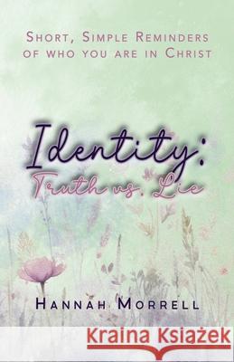 Identity: Short, Simple Reminders of Who You Are in Christ Hannah Morrell 9781645900757