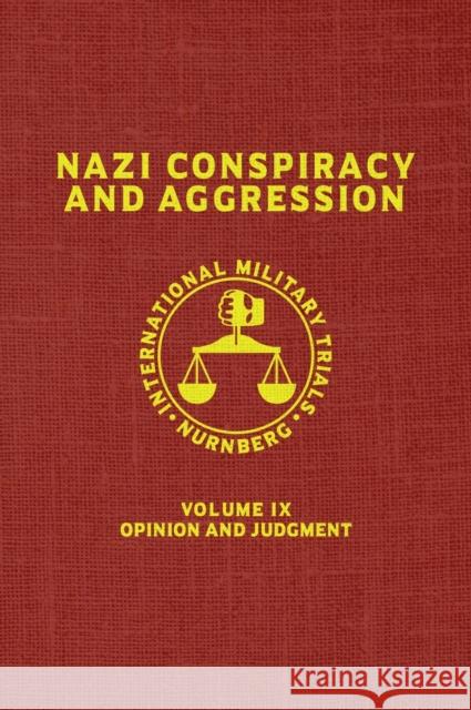 Nazi Conspiracy And Aggression: Volume IX -- Opinion and Judgment -- (The Red Series) United States Government 9781645940319 Suzeteo Enterprises