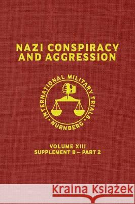 Nazi Conspiracy And Aggression: Volume XIII -- Supplement B - Part 2 (The Red Series) United States Government 9781645940364 Suzeteo Enterprises