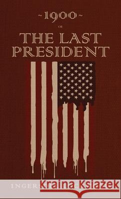 1900 or, The Last President: The Original 1896 Edition Ingersoll Lockwood 9781645940470 Suzeteo Enterprises