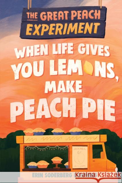 When Life Gives You Lemons, Make Peach Pie Downing, Erin Soderberg 9781645950356 Pixel+Ink