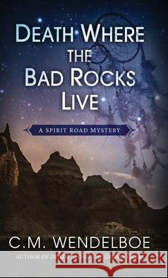 Death Where the Bad Rocks Live C. M. Wendelboe 9781645992233 Encircle Publications, LLC