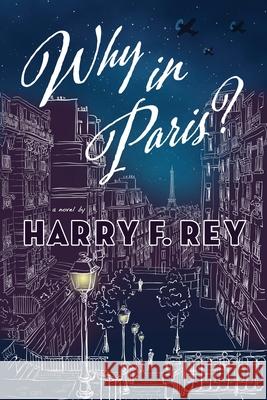 Why in Paris? Harry F. Rey 9781645993612 Encircle Publications, LLC