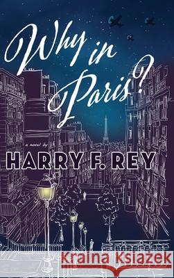 Why in Paris? Harry F. Rey 9781645993629 Encircle Publications, LLC