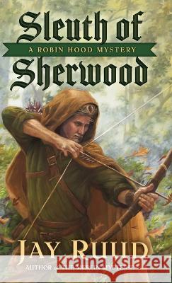 Sleuth of Sherwood: A Robin Hood Mystery Jay Ruud   9781645993735 Encircle Publications, LLC