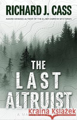 The Last Altruist: A Maine Mystery Richard J Cass 9781645994022