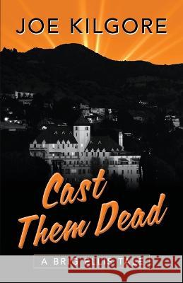 Cast Them Dead: A Brig Ellis Tale Joe Kilgore   9781645994220 Encircle Publications, LLC