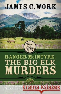 Ranger McIntyre: The Big Elk Murders James C Work   9781645994695