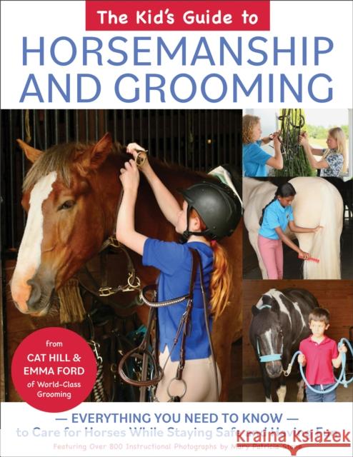 The Kid's Guide to Horsemanship and Grooming: Everything You Need to Know to Care for Horses While Staying Safe and Having Fun Cat Hill Emma Ford 9781646010820 Trafalgar Square Books
