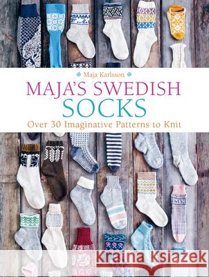 Maja's Swedish Socks: Over 30 Imaginative Patterns to Knit Maja Karlsson 9781646010875