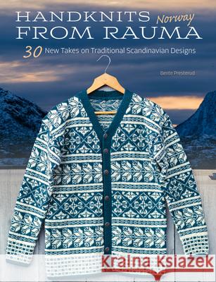 Handknits from Rauma, Norway: 30 New Takes on Traditional Norwegian Designs Presterud, Bente 9781646011032