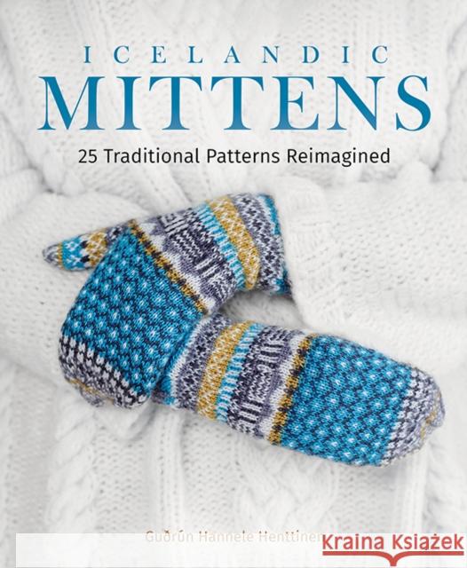 Icelandic Mittens: 25 Traditional Patterns Reimagined Gudrun Hannele Henttinen 9781646011070 Trafalgar Square Books