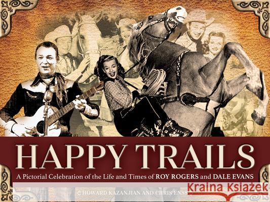 Happy Trails: A Pictorial Celebration of the Life and Times of Roy Rogers and Dale Evans Chris Enss Howard Kazanjian 9781646011148 Trafalgar Square Books