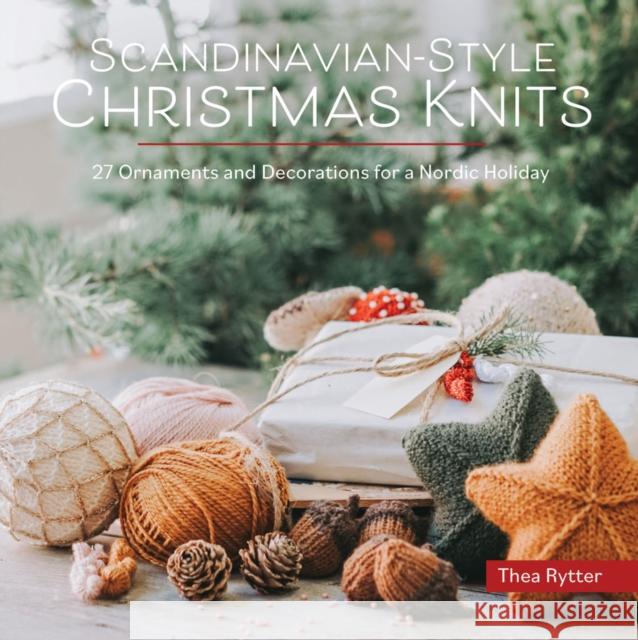 Scandinavian-Style Christmas Knits: 27 Ornaments and Decorations for a Nordic Holiday Thea Rytter 9781646011438 Trafalgar Square