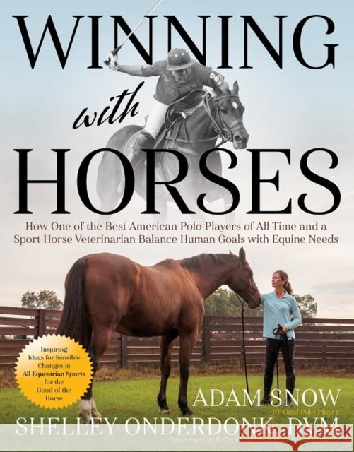 Winning with Horses: How One of the Best American Polo Players of All Time and a Sport Horse Veterinarian Balance Human Goals with Equine Needs Shelley Onderdonk 9781646011728 Trafalgar Square