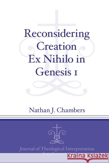 Reconsidering Creation Ex Nihilo in Genesis 1 Nathan J. Chambers 9781646020652 Eisenbrauns