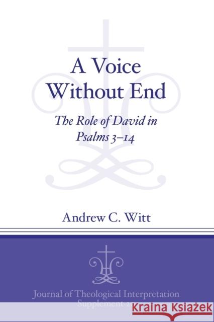 A Voice Without End: The Role of David in Psalms 3-14 Andrew Carl Witt 9781646021116 Eisenbrauns