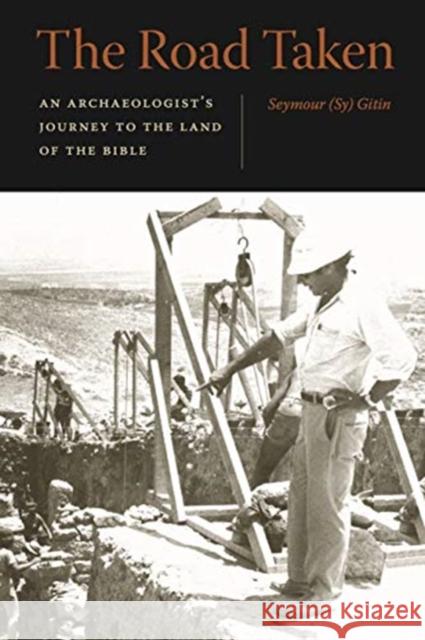 The Road Taken: An Archaeologist's Journey to the Land of the Bible Seymour (Sy) Gitin 9781646021345 Eisenbrauns