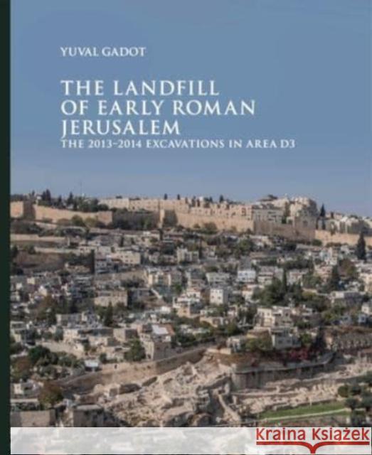 The Landfill of Early Roman Jerusalem: The 2013‒2014 Excavations in Area D3 Gadot, Yuval 9781646022151