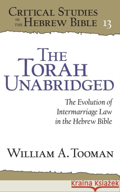 The Torah Unabridged: The Evolution of Intermarriage Law in the Hebrew Bible William A. Tooman 9781646022229 Eisenbrauns