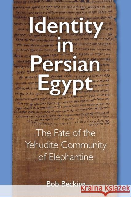 Identity in Persian Egypt: The Fate of the Yehudite Community of Elephantine Bob (Professor Emeritus, Utrecht University) Becking 9781646022441 Eisenbrauns