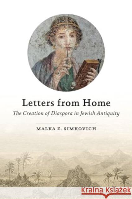 Letters from Home - The Creation of Diaspora in Jewish Antiquity  9781646022748 