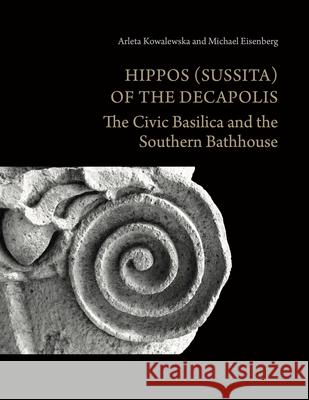 Hippos (Sussita) of the Decapolis: The Civic Basilica and the Southern Bathhouse Michael Eisenberg 9781646023424