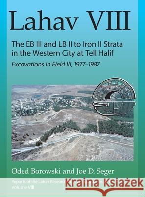 Lahav VIII: The EB III and LB II to Iron II Strata in the Western City at Tell Halif Oded Borowski Joe D. Seger 9781646023776