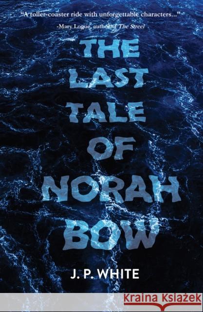 The Last Tale of Norah Bow J.P. White 9781646034604 Regal House Publishing LLC