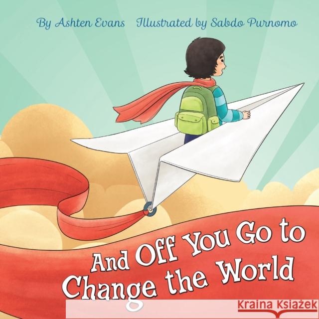And Off You Go to Change the World: A Preschool Graduation/First Day of Kindergarten Gift Book Ashten Evans 9781646040322 Ulysses Press