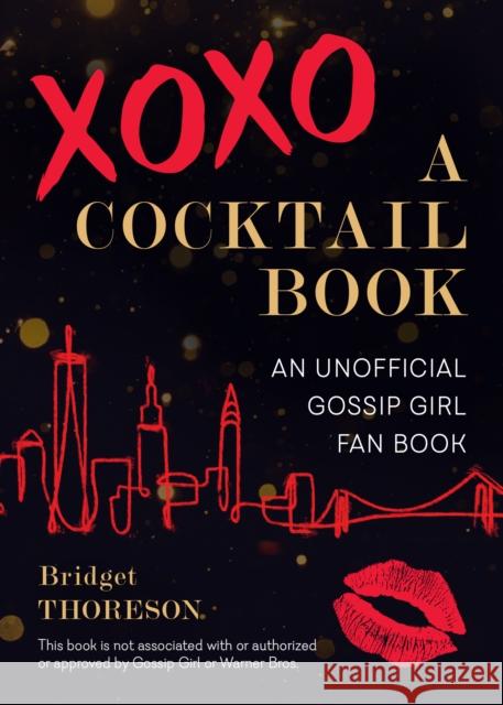 XOXO, A Cocktail Book: An Unofficial Gossip Girl Fan Book Bridget Thoreson 9781646040421 Ulysses Press