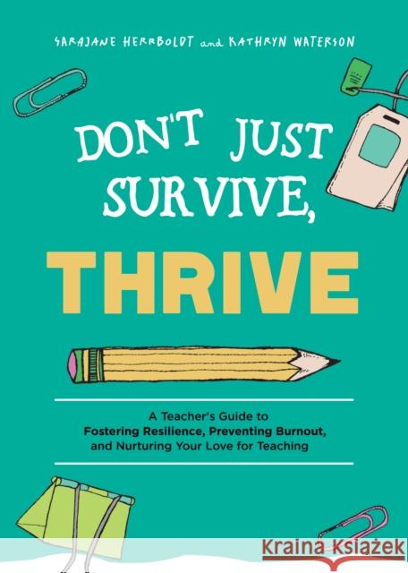 Don't Just Survive, Thrive: A Teacher's Guide to Fostering Resilience, Preventing Burnout, and Nurturing Your Love for Teaching Sarajane Herrboldt Kay Waterson 9781646040827 Ulysses Press
