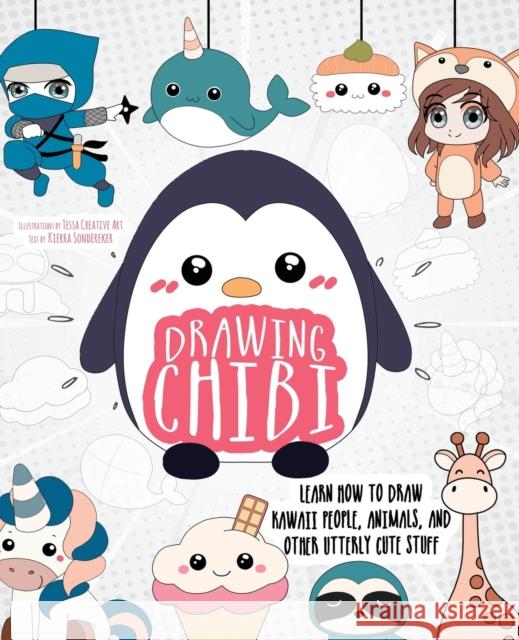 Drawing Chibi: Learn How to Draw Kawaii People, Creatures, and Other Utterly Cute Stuff Kierra Sondereker 9781646040933 Ulysses Press