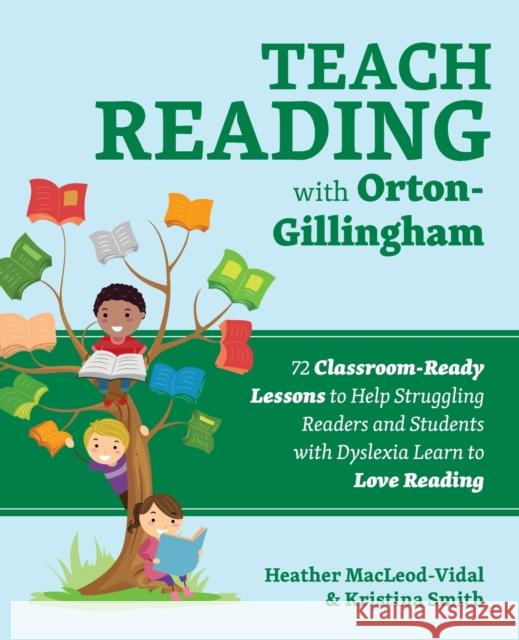 Teach Reading with Orton-Gillingham: 72 Classroom-Ready Lessons to Help Struggling Readers and Students with Dyslexia Learn to Love Reading Macleod-Vidal, Heather 9781646041015 Ulysses Press