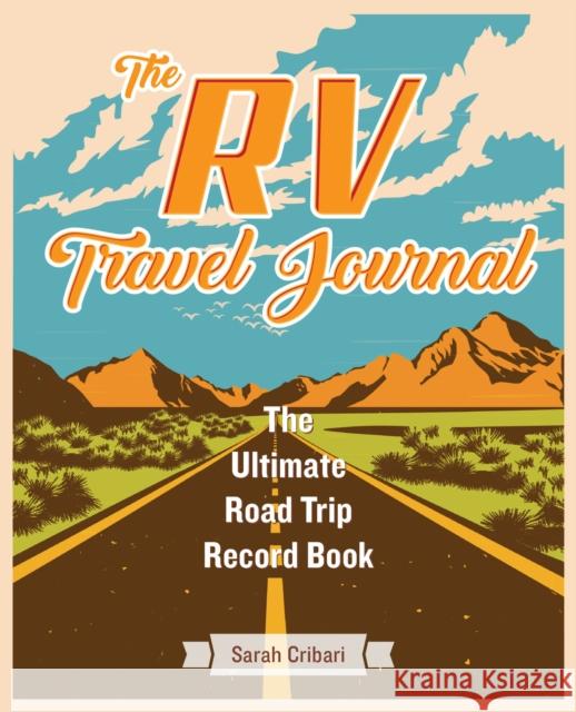The Rv Travel Journal: The Ultimate Road Trip Record Book Sarah Cribari 9781646041978 Ulysses Press