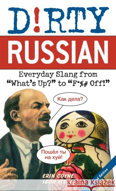 Dirty Russian: Second Edition: Everyday Slang from What's Up? to F*%# Off! Coyne, Erin 9781646042586