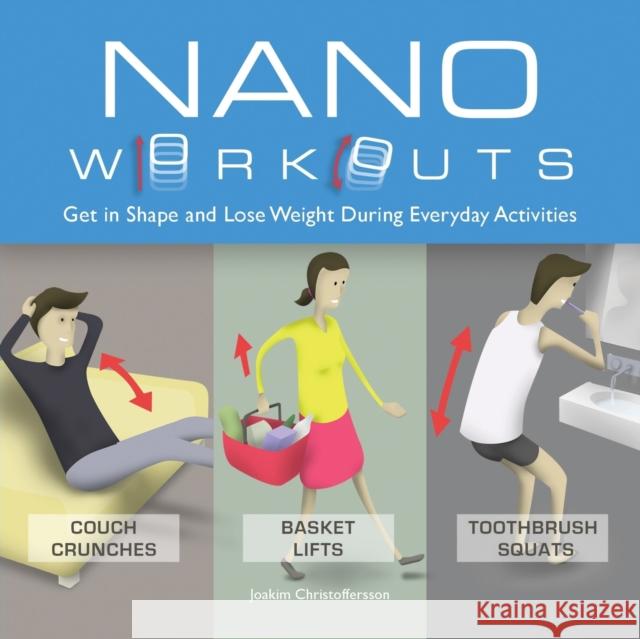 Nano Workouts: Get in Shape and Lose Weight During Everyday Activities Joakim Christoffersson 9781646043002 Ulysses Press
