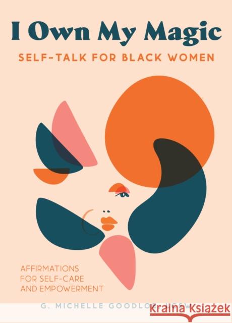 I Own My Magic: Self-Talk for Black Women: Affirmations for Self-Care and Empowerment Gennifer Michelle Goodloe 9781646043279 Ulysses Press