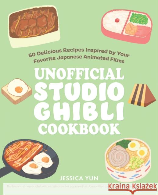 The Unofficial Studio Ghibli Cookbook: 50+ Delicious Recipes Inspired by Your Favorite Japanese Animated Films Yun, Jessica 9781646043293 Ulysses Press