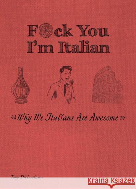 F*ck You, I'm Italian: Why We Italians Are Awesome Tony Digerolamo 9781646043477 Ulysses Press